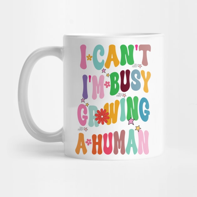 I Can't I'm Busy Growing A Human by One Love Designs